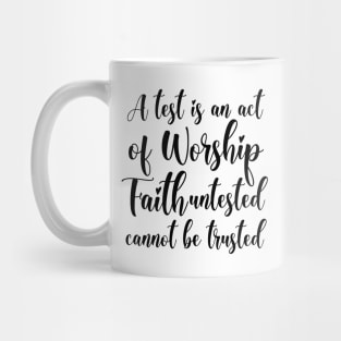 A test is an act of worship; faith untested cannot be trusted | Truth quotes Mug